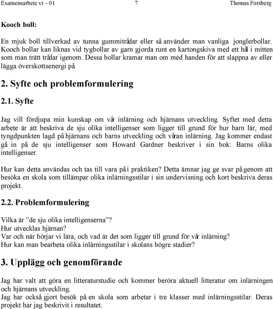 Dessa bollar kramar man om med handen för att slappna av eller lägga överskottsenergi på. 2. Syfte och problemformulering 2.1.