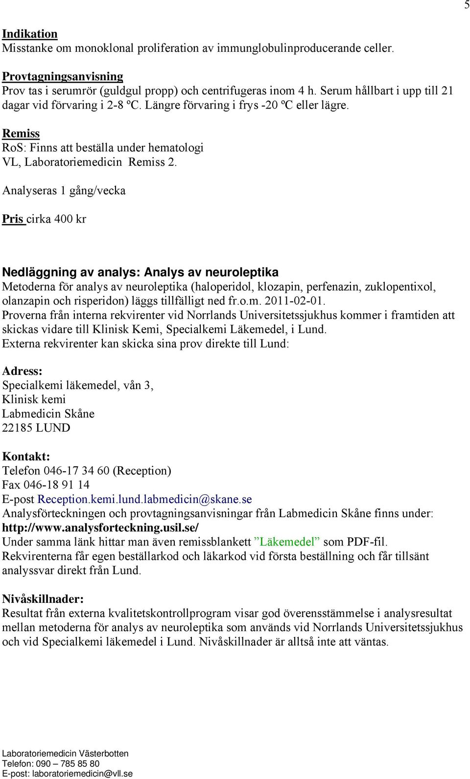 Analyseras 1 gång/vecka Pris cirka 400 kr Nedläggning av analys: Analys av neuroleptika Metoderna för analys av neuroleptika (haloperidol, klozapin, perfenazin, zuklopentixol, olanzapin och