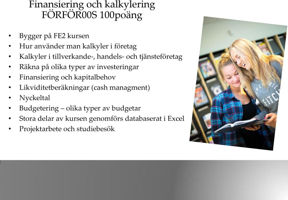 investeringar Finansiering och kapitalbehov Likviditetberäkningar (cash managment) Nyckeltal