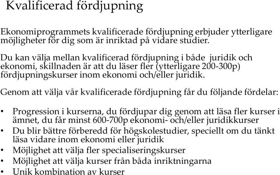 Genom att välja vår kvalificerade fördjupning får du följande fördelar: Progression i kurserna, du fördjupar dig genom att läsa fler kurser i ämnet, du får minst 600-700p ekonomi- och/eller