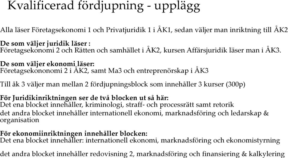 De som väljer ekonomi läser: Företagsekononomi 2 i ÅK2, samt Ma3 och entreprenörskap i ÅK3 Till åk 3 väljer man mellan 2 fördjupningsblock som innehåller 3 kurser (300p) För Juridikinriktningen ser