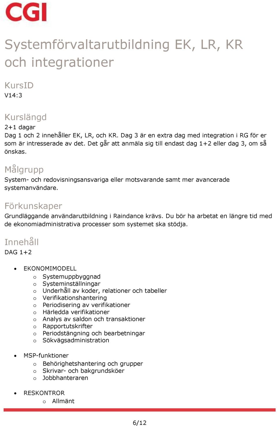 Grundläggande användarutbildning i Raindance krävs. Du bör ha arbetat en längre tid med de ekonomiadministrativa processer som systemet ska stödja.