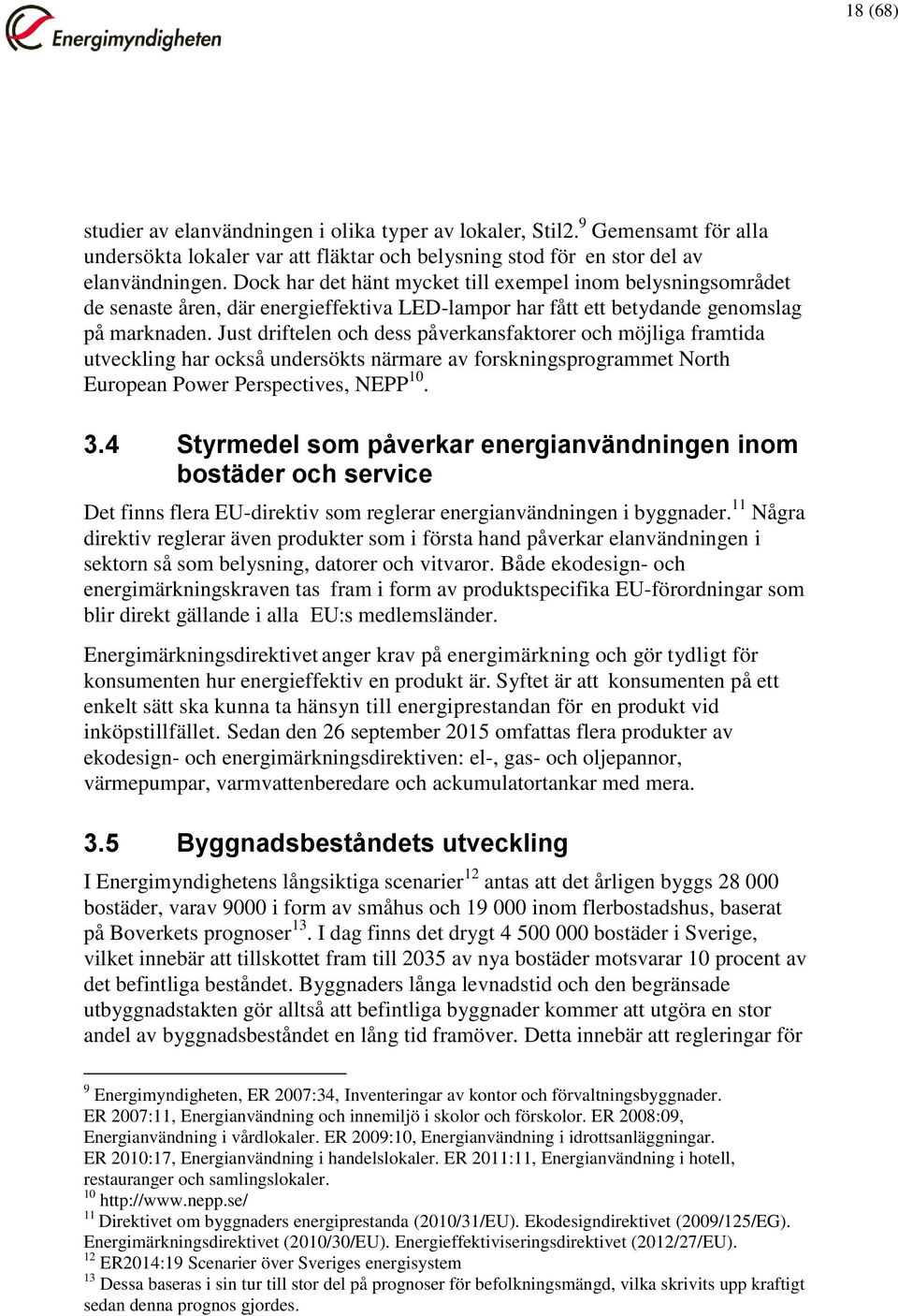 Just driftelen och dess påverkansfaktorer och möjliga framtida utveckling har också undersökts närmare av forskningsprogrammet North European Power Perspectives, NEPP 10. 3.