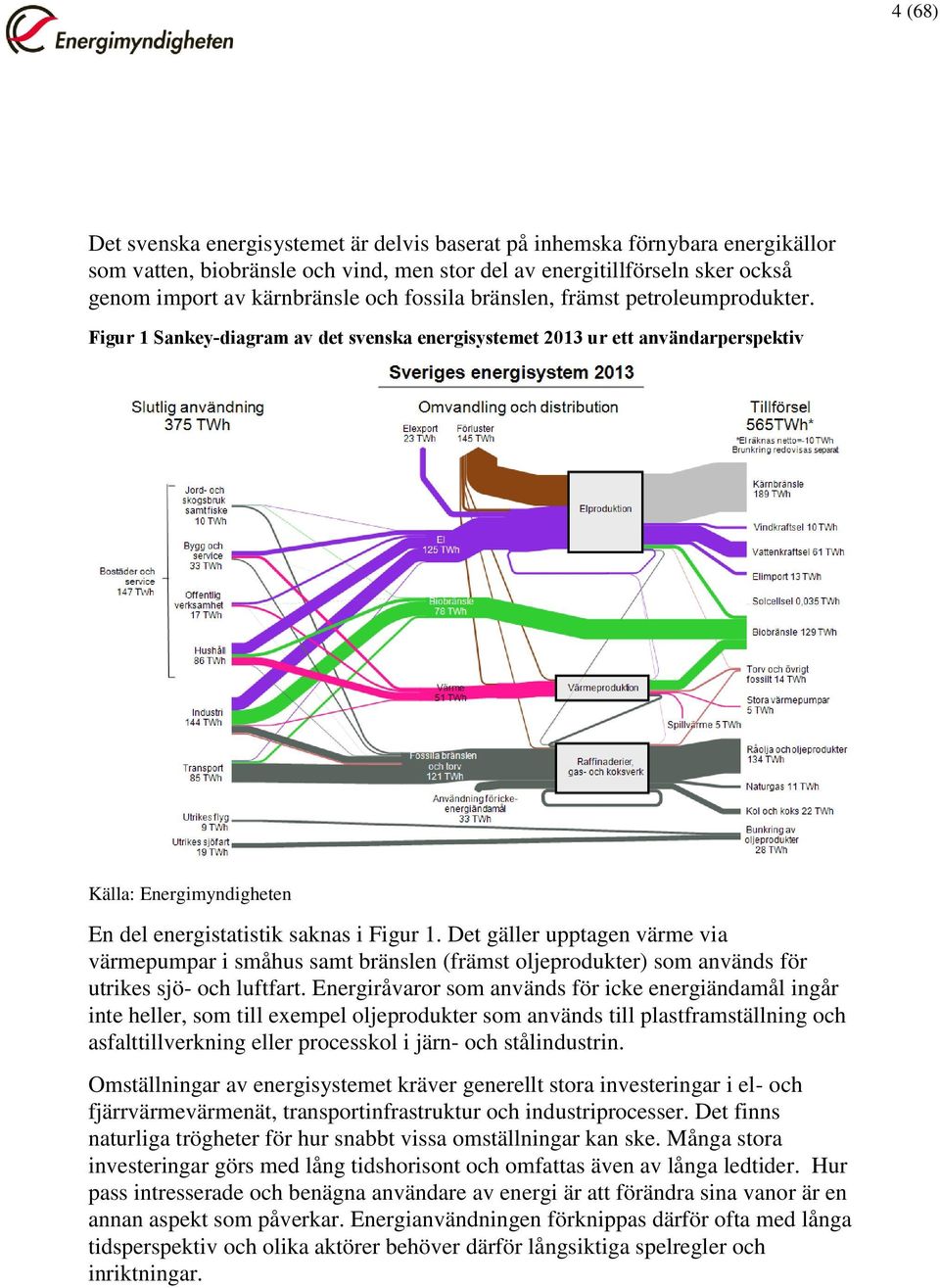 Det gäller upptagen värme via värmepumpar i småhus samt bränslen (främst oljeprodukter) som används för utrikes sjö- och luftfart.