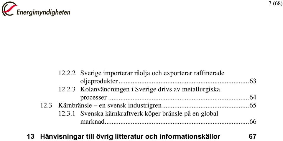 3 Kärnbränsle en svensk industrigren... 65 12.3.1 Svenska kärnkraftverk köper bränsle på en global marknad.