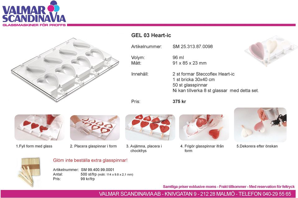 med detta set. 1.Fyll form med glass 2. Placera glaspinnar i form 3. Avjämna, placera i 4.