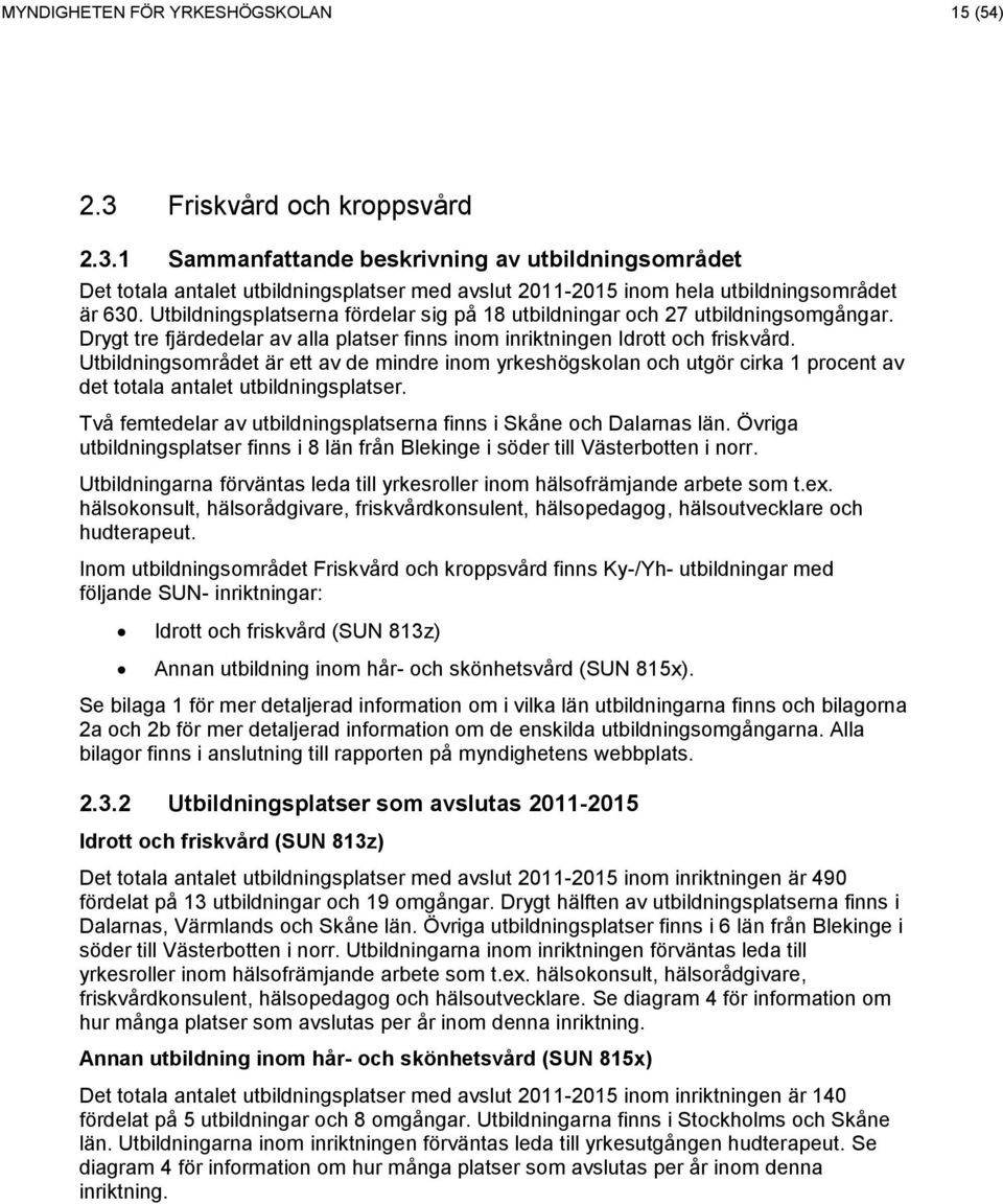 Utbildningsområdet är ett av de mindre inom yrkeshögskolan och utgör cirka 1 procent av det totala antalet utbildningsplatser. Två femtedelar av utbildningsplatserna finns i Skåne och Dalarnas län.