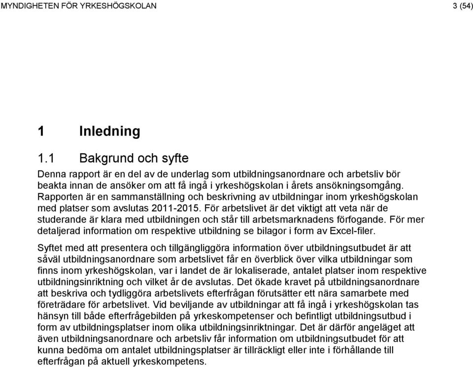 Rapporten är en sammanställning och beskrivning av utbildningar inom yrkeshögskolan med platser som avslutas 211-215.