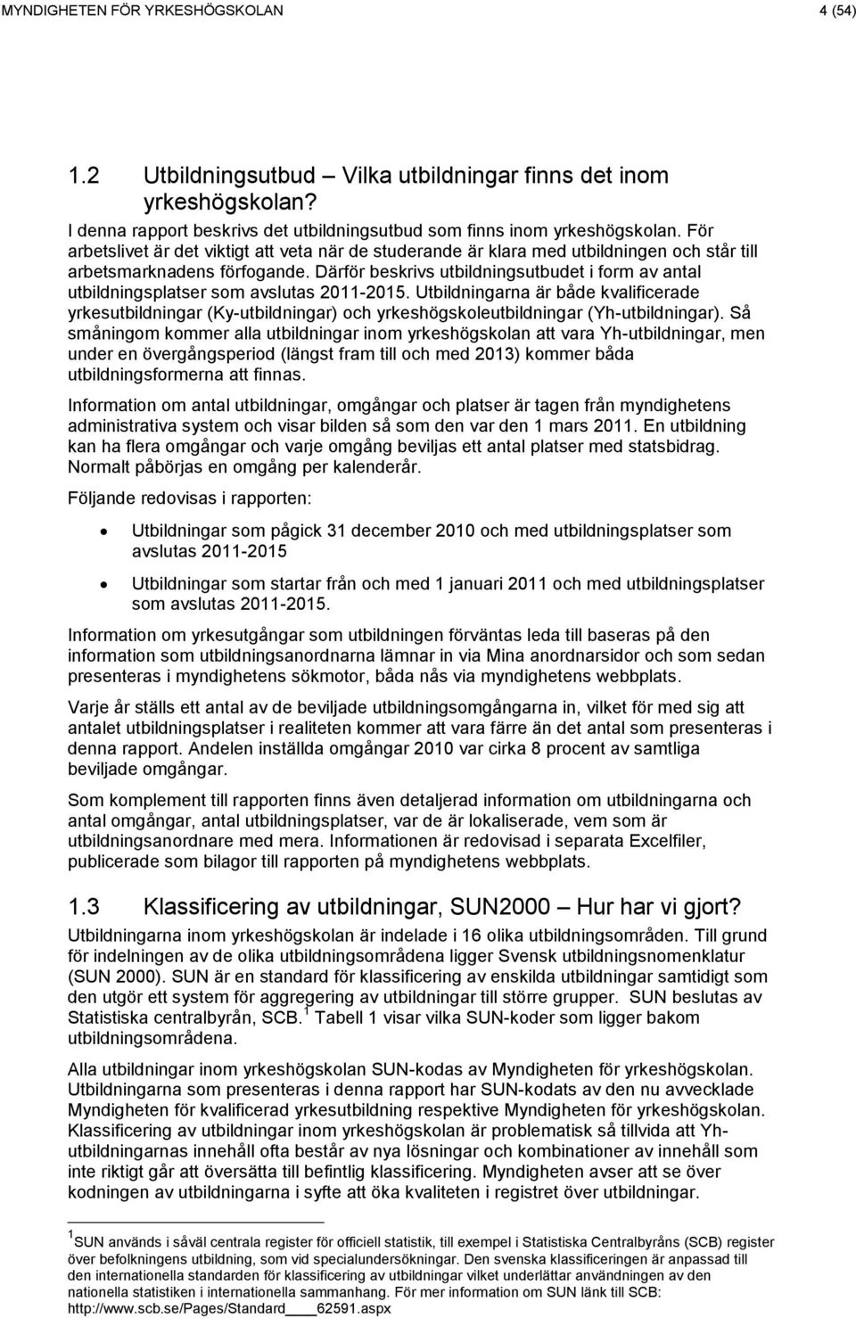 Därför beskrivs utbildningsutbudet i form av antal utbildningsplatser som avslutas 211-215.