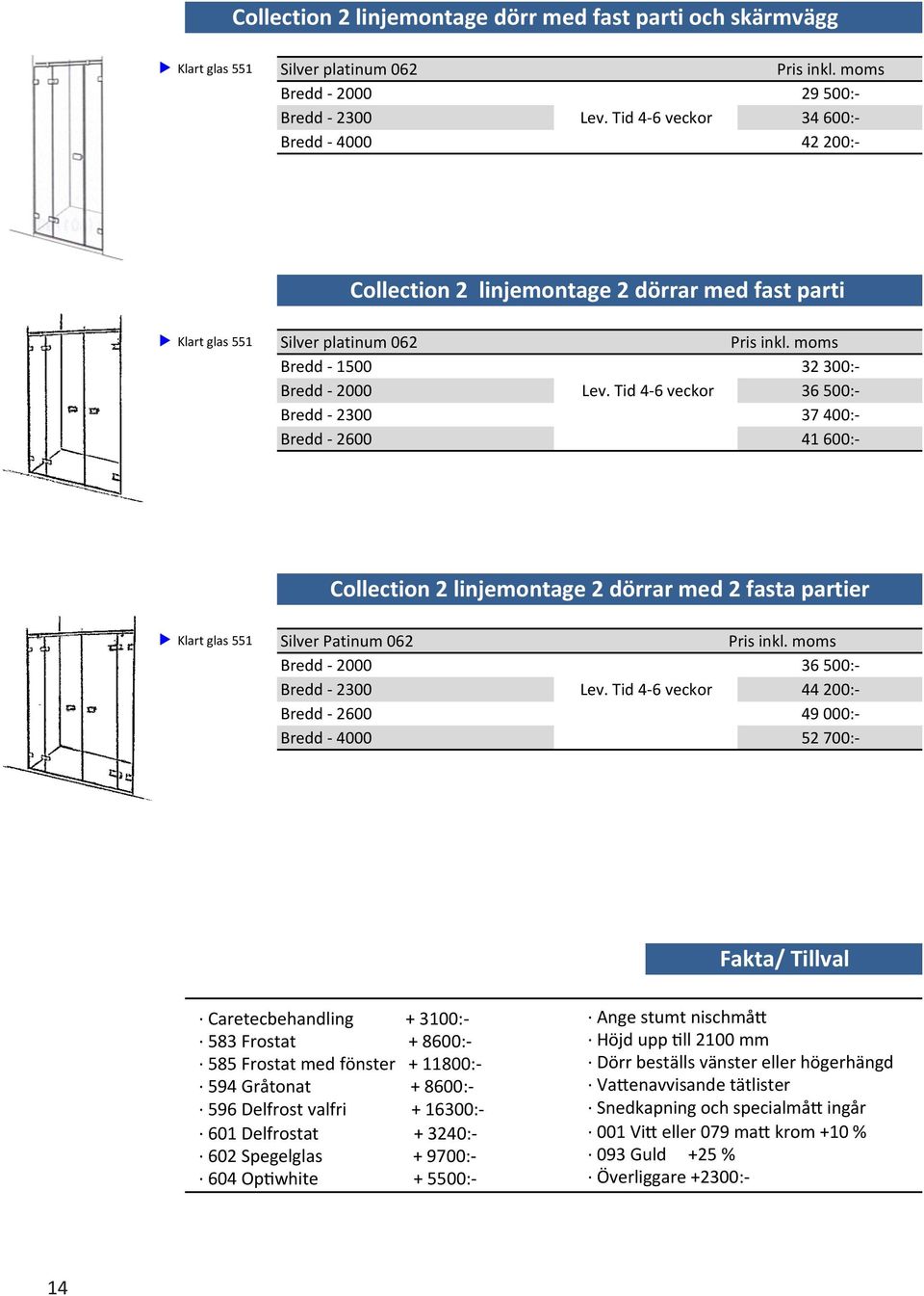 500:- 44 200:- 49 000:- 52 700:- Fakta/ Tillval Caretecbehandling + 3100:- 583 Frostat + 8600:- 585 Frostat med fönster + 11800:- 594 Gråtonat + 8600:- 596 Delfrost valfri + 16300:- 601 Delfrostat +