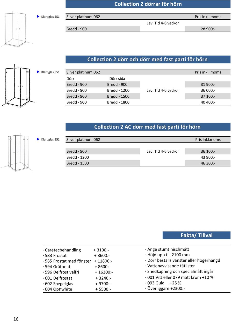 moms Bredd - 900 Bredd - 1200 Bredd - 1500 36 100:- 43 900:- 46 300:- Fakta/ Tillval Caretecbehandling + 3100:- 583 Frostat + 8600:- 585 Frostat med fönster + 11800:- 594 Gråtonat + 8600:- 596