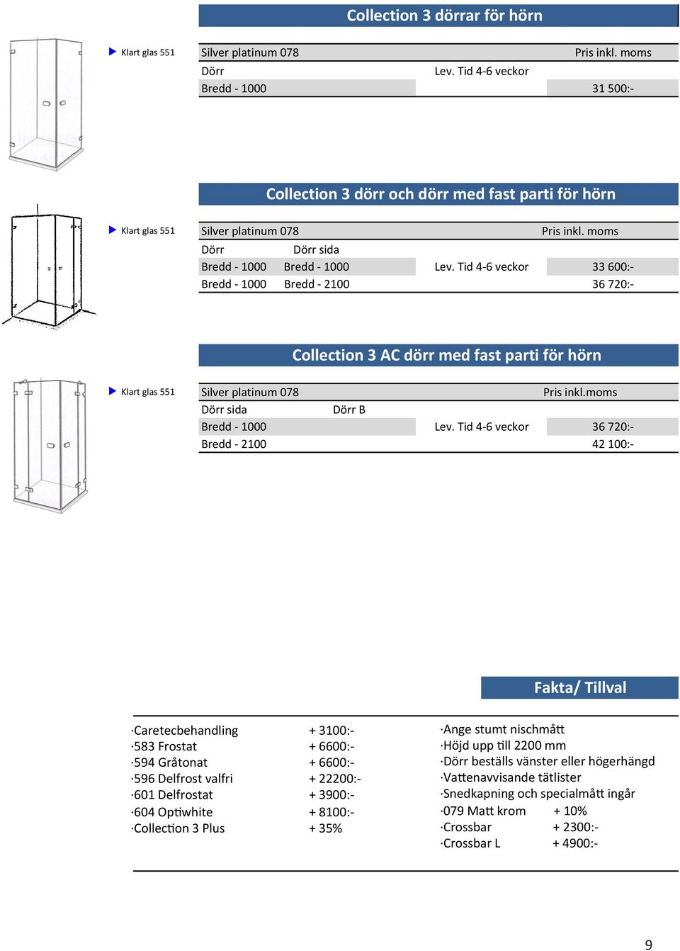 moms 36 720:- 42 100:- Fakta/ Tillval Caretecbehandling + 3100:- 583 Frostat + 6600:- 594 Gråtonat + 6600:- 596 Delfrost valfri + 22200:- 601 Delfrostat + 3900:- 604 OpRwhite + 8100:-