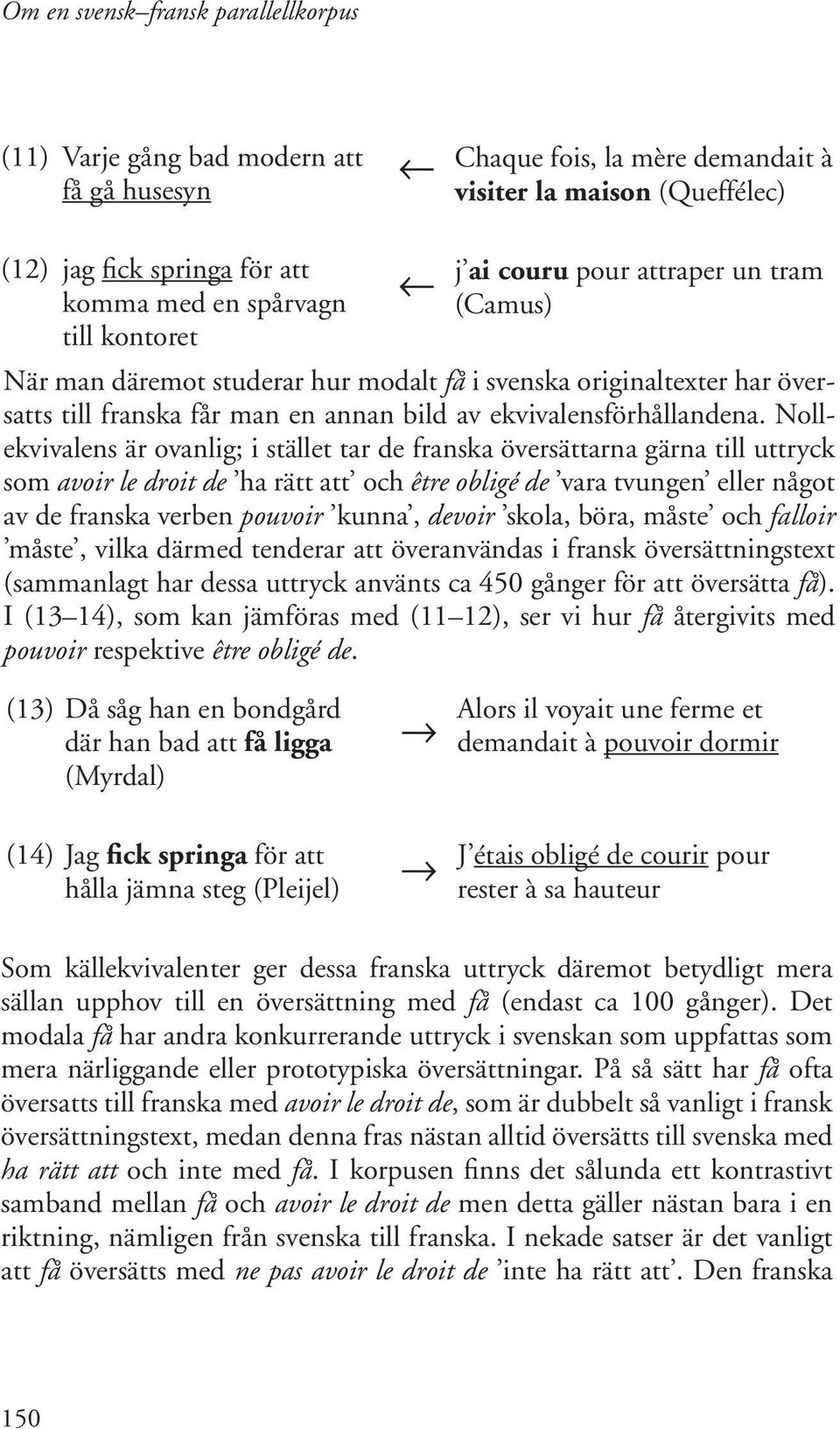 Nollekvivalens är ovanlig; i stället tar de franska översättarna gärna till uttryck som avoir le droit de ha rätt att och être obligé de vara tvungen eller något av de franska verben pouvoir kunna,