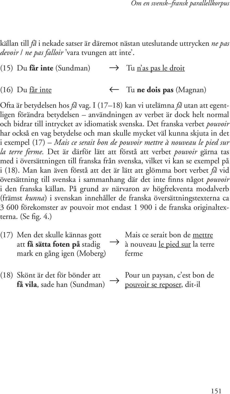 I (17 18) kan vi utelämna få utan att egentligen förändra betydelsen användningen av verbet är dock helt normal och bidrar till intrycket av idiomatisk svenska.