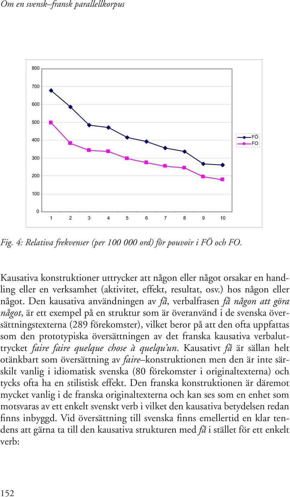 Den kausativa användningen av få, verbalfrasen få någon att göra något, är ett exempel på en struktur som är överanvänd i de svenska översättningstexterna (289 förekomster), vilket beror på att den