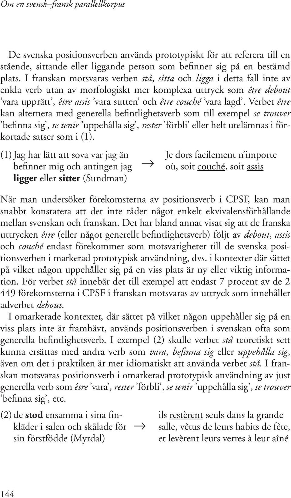 lagd. Verbet être kan alternera med generella befintlighetsverb som till exempel se trouver befinna sig, se tenir uppehålla sig, rester förbli eller helt utelämnas i förkortade satser som i (1).