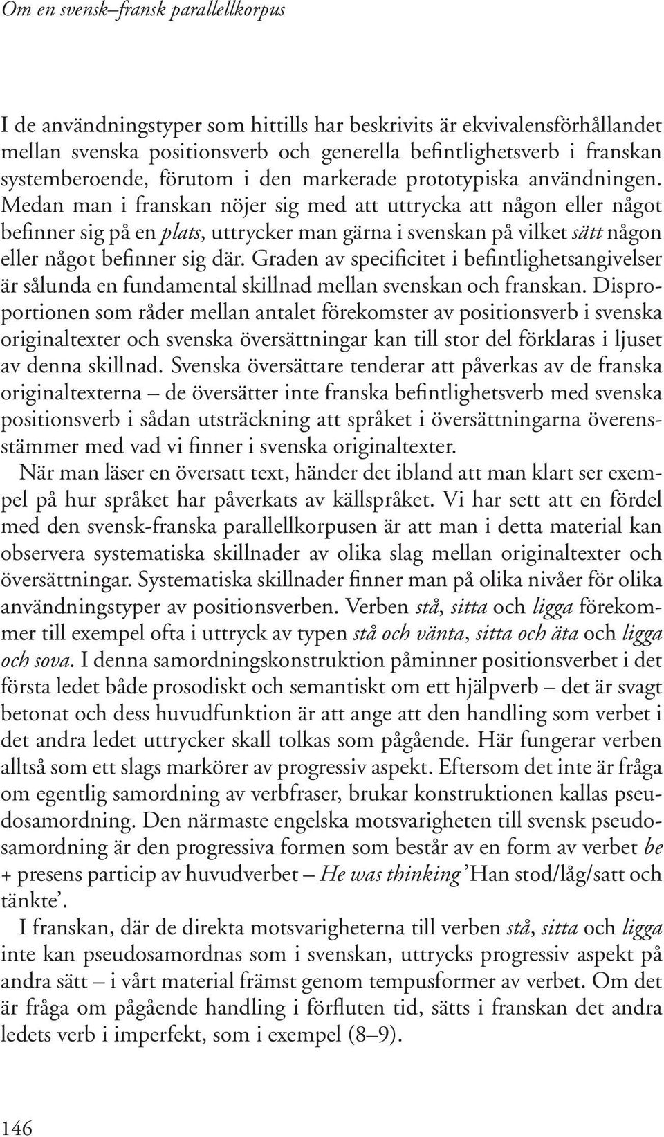 Medan man i franskan nöjer sig med att uttrycka att någon eller något befinner sig på en plats, uttrycker man gärna i svenskan på vilket sätt någon eller något befinner sig där.