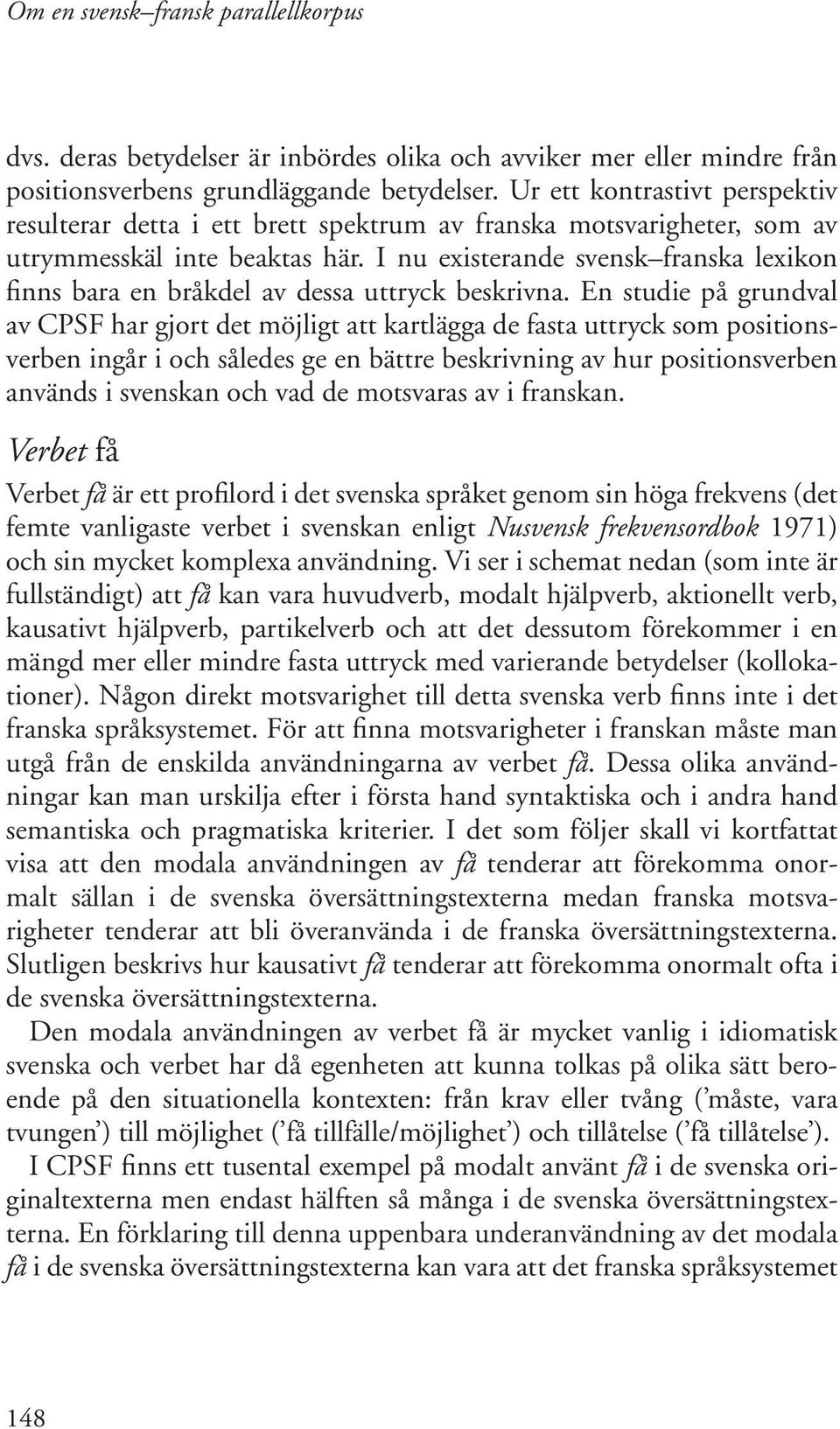 I nu existerande svensk franska lexikon finns bara en bråkdel av dessa uttryck beskrivna.