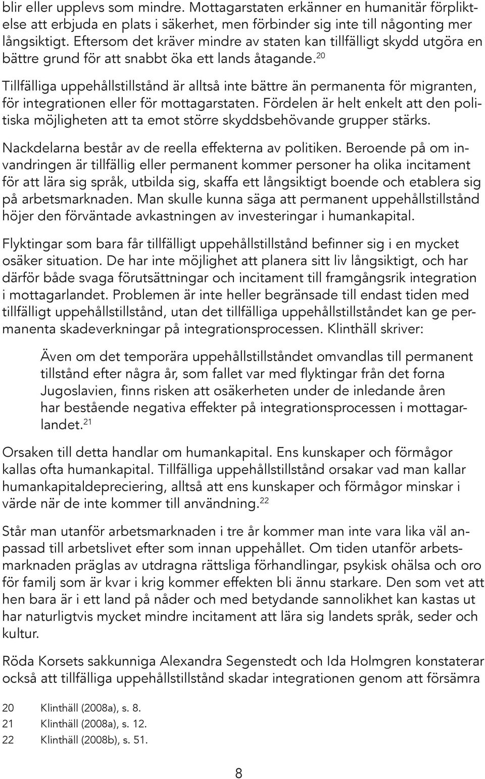 20 Tillfälliga uppehållstillstånd är alltså inte bättre än permanenta för migranten, för integrationen eller för mottagarstaten.