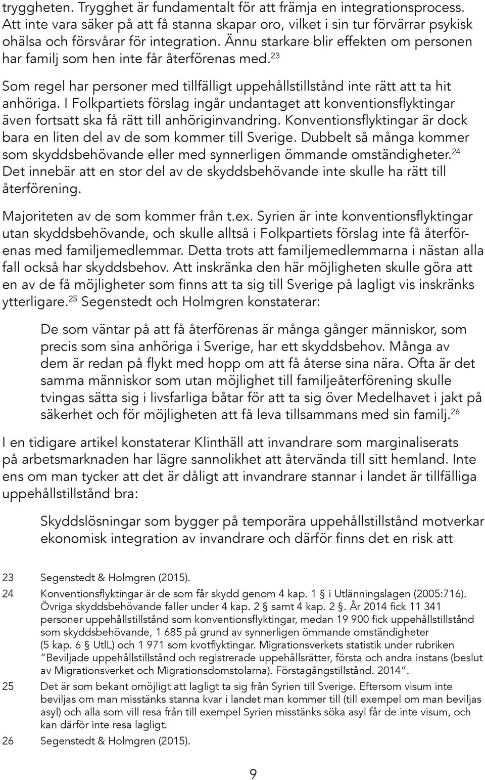 I Folkpartiets förslag ingår undantaget att konventionsflyktingar även fortsatt ska få rätt till anhöriginvandring. Konventionsflyktingar är dock bara en liten del av de som kommer till Sverige.