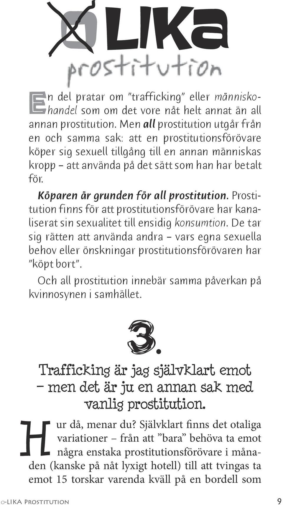 Köparen är grunden för all prostitution. Prostitution finns för att prostitutionsförövare har kanaliserat sin sexualitet till ensidig konsumtion.