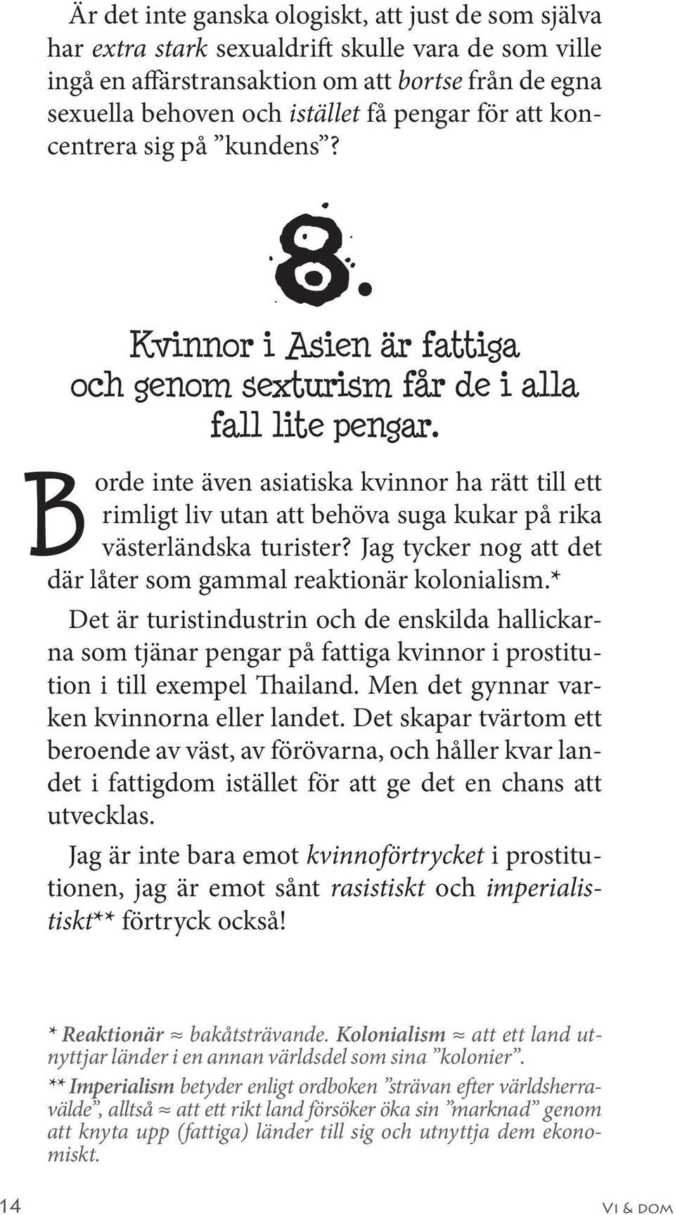 orde inte även asiatiska kvinnor ha rätt till ett rimligt liv utan att behöva suga kukar på rika västerländska turister? Jag tycker nog att det där låter som gammal reaktionär kolonialism.