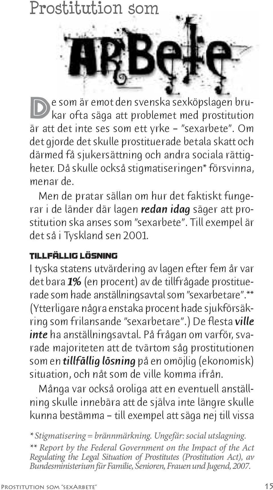 Men de pratar sällan om hur det faktiskt fungerar i de länder där lagen redan idag säger att prostitution ska anses som sexarbete. Till exempel är det så i Tyskland sen 2001.