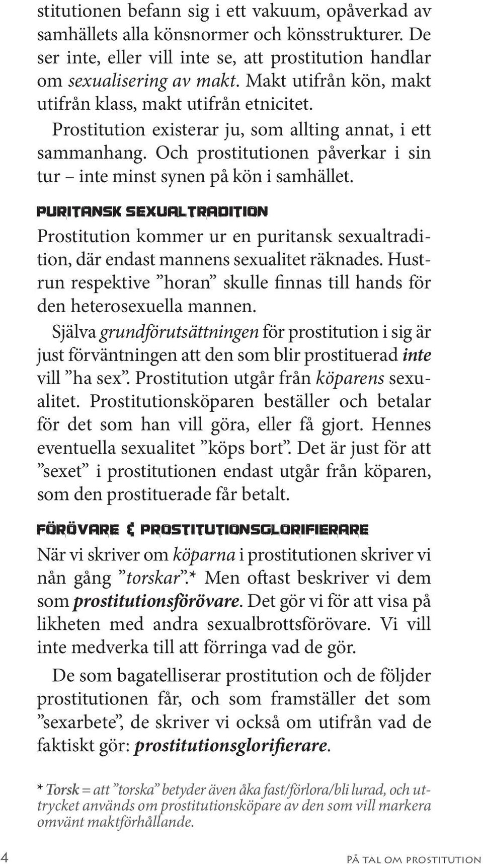 puritansk Sexualtradition Prostitution kommer ur en puritansk sexualtradition, där endast mannens sexualitet räknades. Hustrun respektive horan skulle finnas till hands för den heterosexuella mannen.