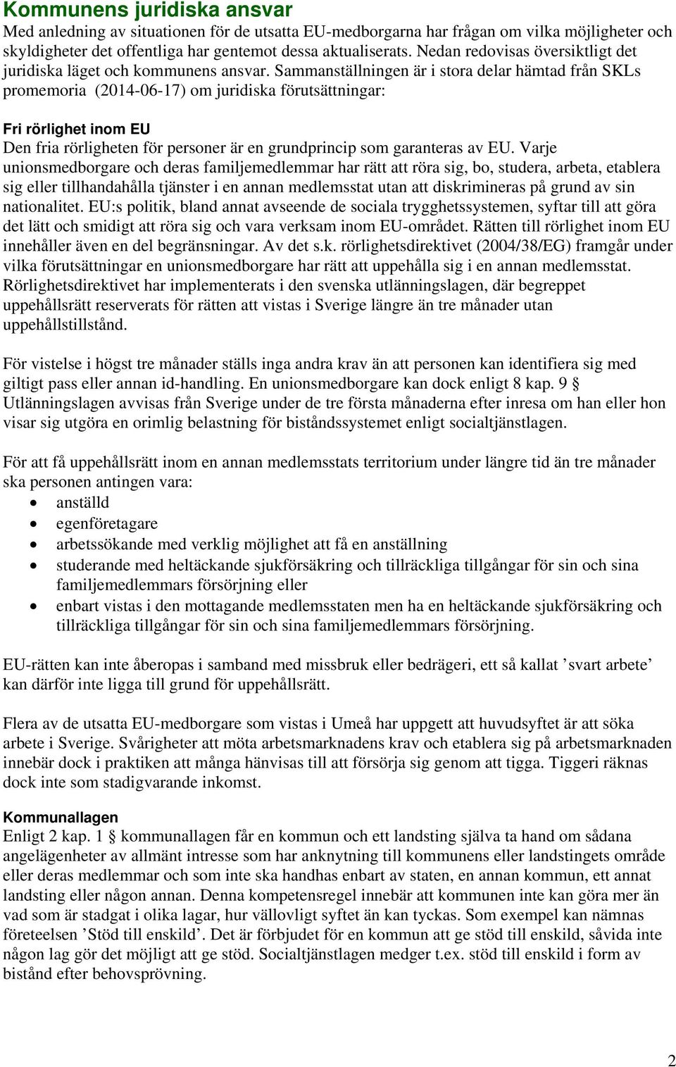 Sammanställningen är i stora delar hämtad från SKLs promemoria (2014-06-17) om juridiska förutsättningar: Fri rörlighet inom EU Den fria rörligheten för personer är en grundprincip som garanteras av