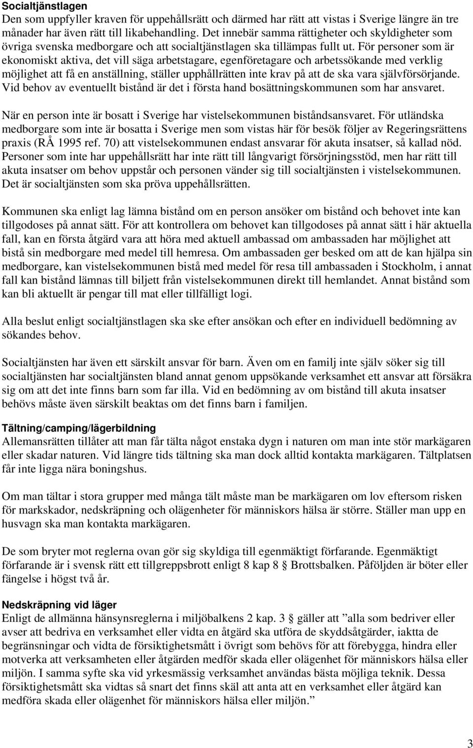 För personer som är ekonomiskt aktiva, det vill säga arbetstagare, egenföretagare och arbetssökande med verklig möjlighet att få en anställning, ställer upphållrätten inte krav på att de ska vara