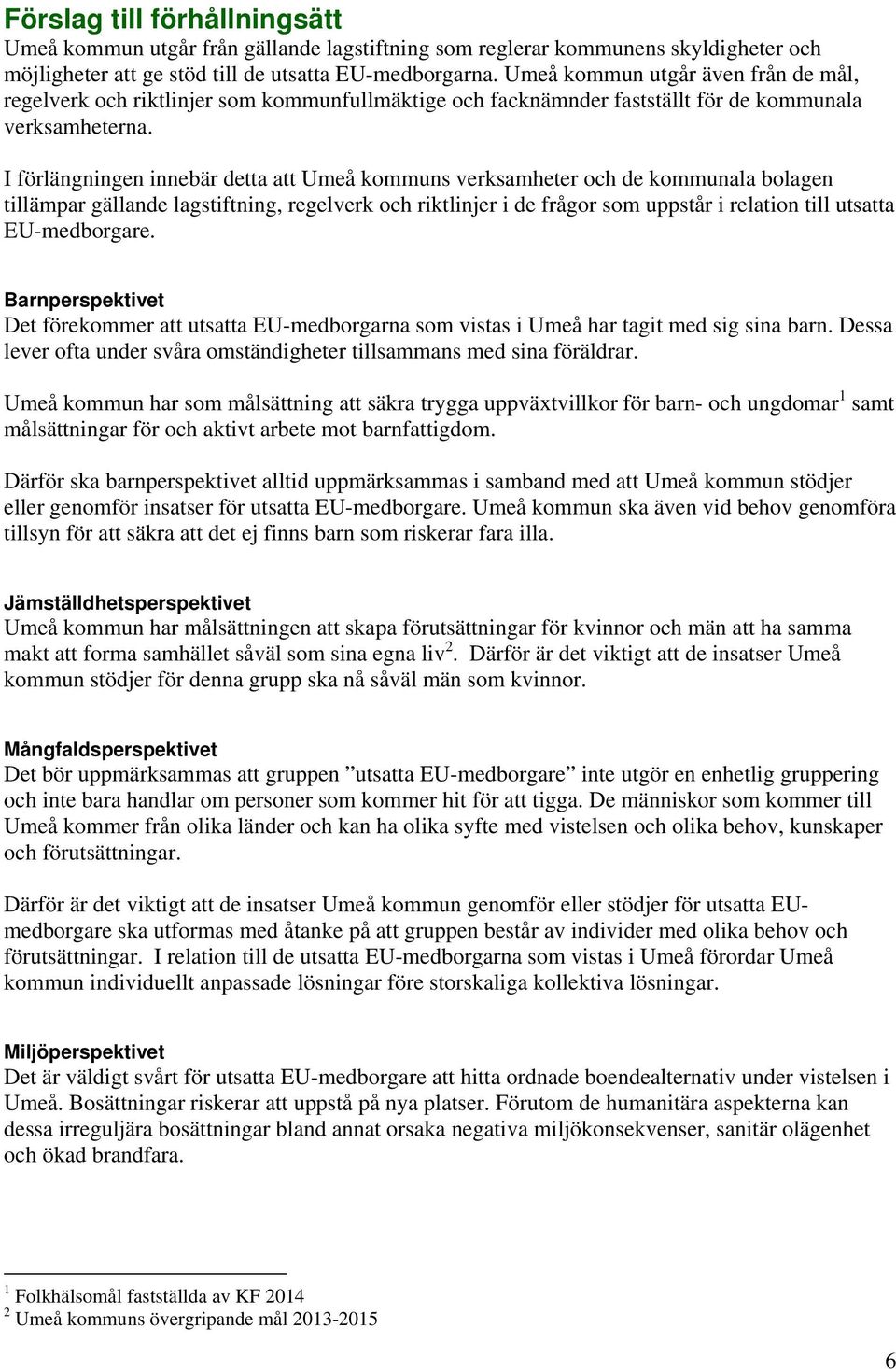 I förlängningen innebär detta att Umeå kommuns verksamheter och de kommunala bolagen tillämpar gällande lagstiftning, regelverk och riktlinjer i de frågor som uppstår i relation till utsatta