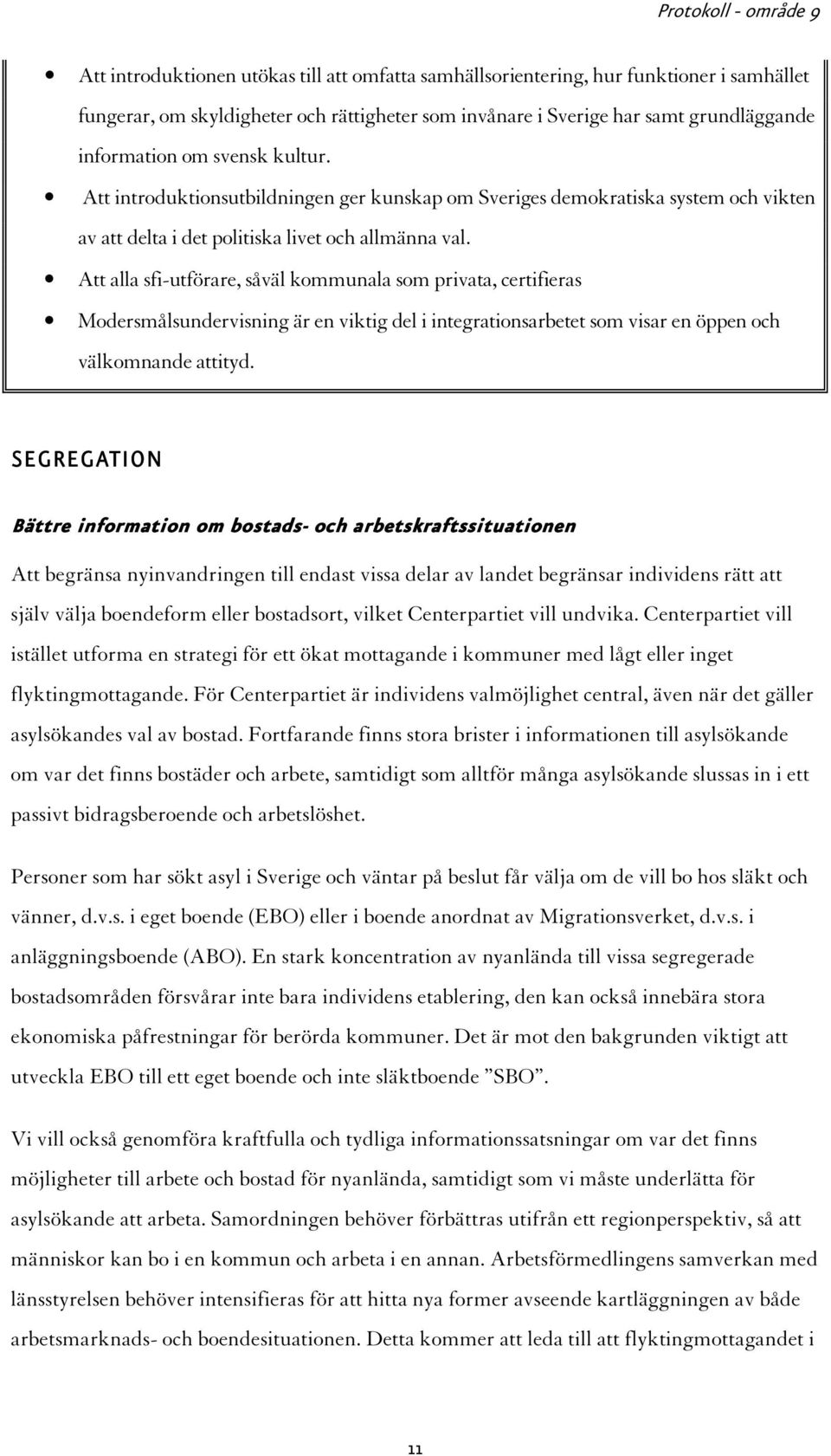 Att alla sfi-utförare, såväl kommunala som privata, certifieras Modersmålsundervisning är en viktig del i integrationsarbetet som visar en öppen och välkomnande attityd.