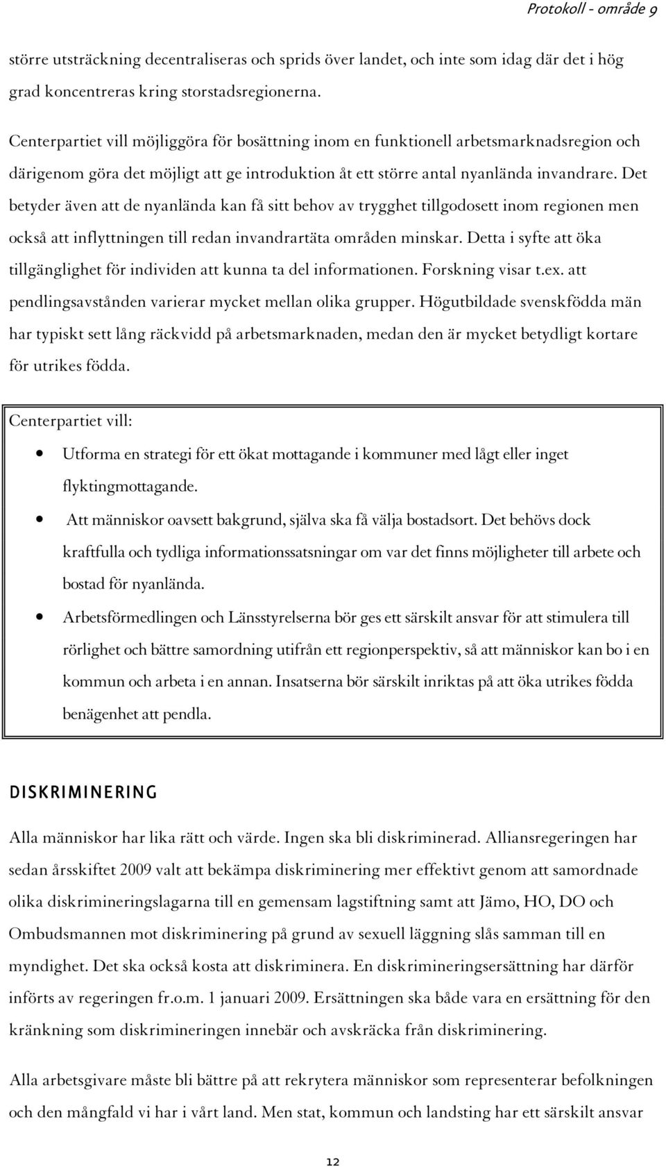 Det betyder även att de nyanlända kan få sitt behov av trygghet tillgodosett inom regionen men också att inflyttningen till redan invandrartäta områden minskar.