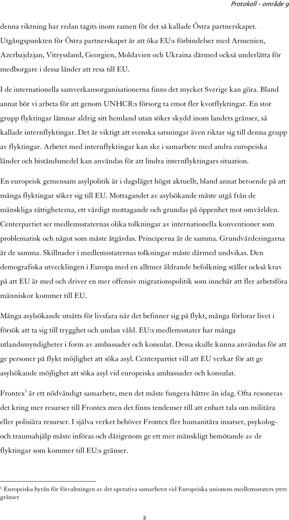 resa till EU. I de internationella samverkansorganisationerna finns det mycket Sverige kan göra. Bland annat bör vi arbeta för att genom UNHCR:s försorg ta emot fler kvotflyktingar.