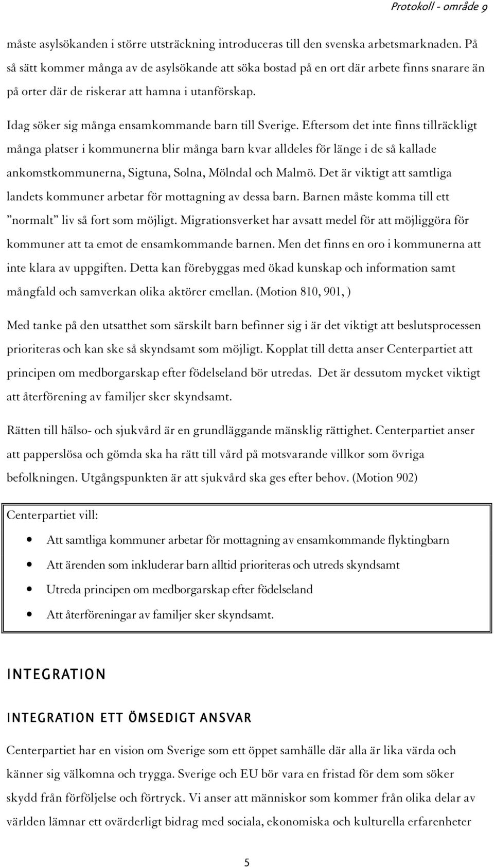 Eftersom det inte finns tillräckligt många platser i kommunerna blir många barn kvar alldeles för länge i de så kallade ankomstkommunerna, Sigtuna, Solna, Mölndal och Malmö.