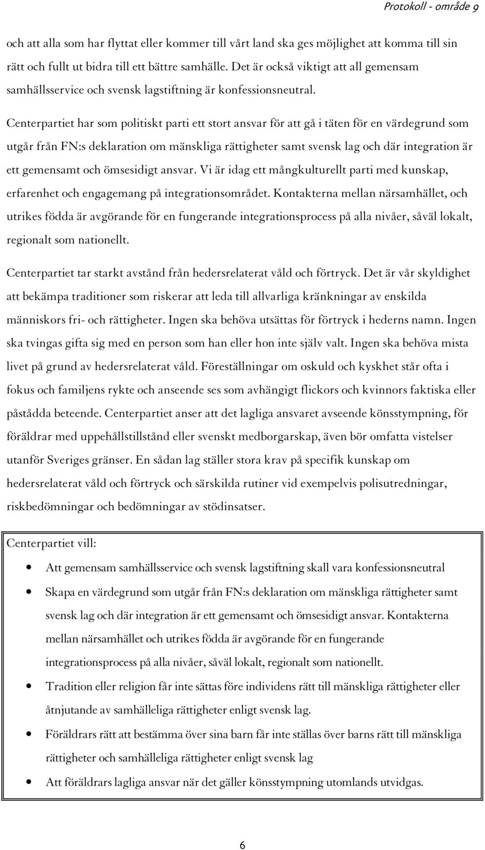 Centerpartiet har som politiskt parti ett stort ansvar för att gå i täten för en värdegrund som utgår från FN:s deklaration om mänskliga rättigheter samt svensk lag och där integration är ett