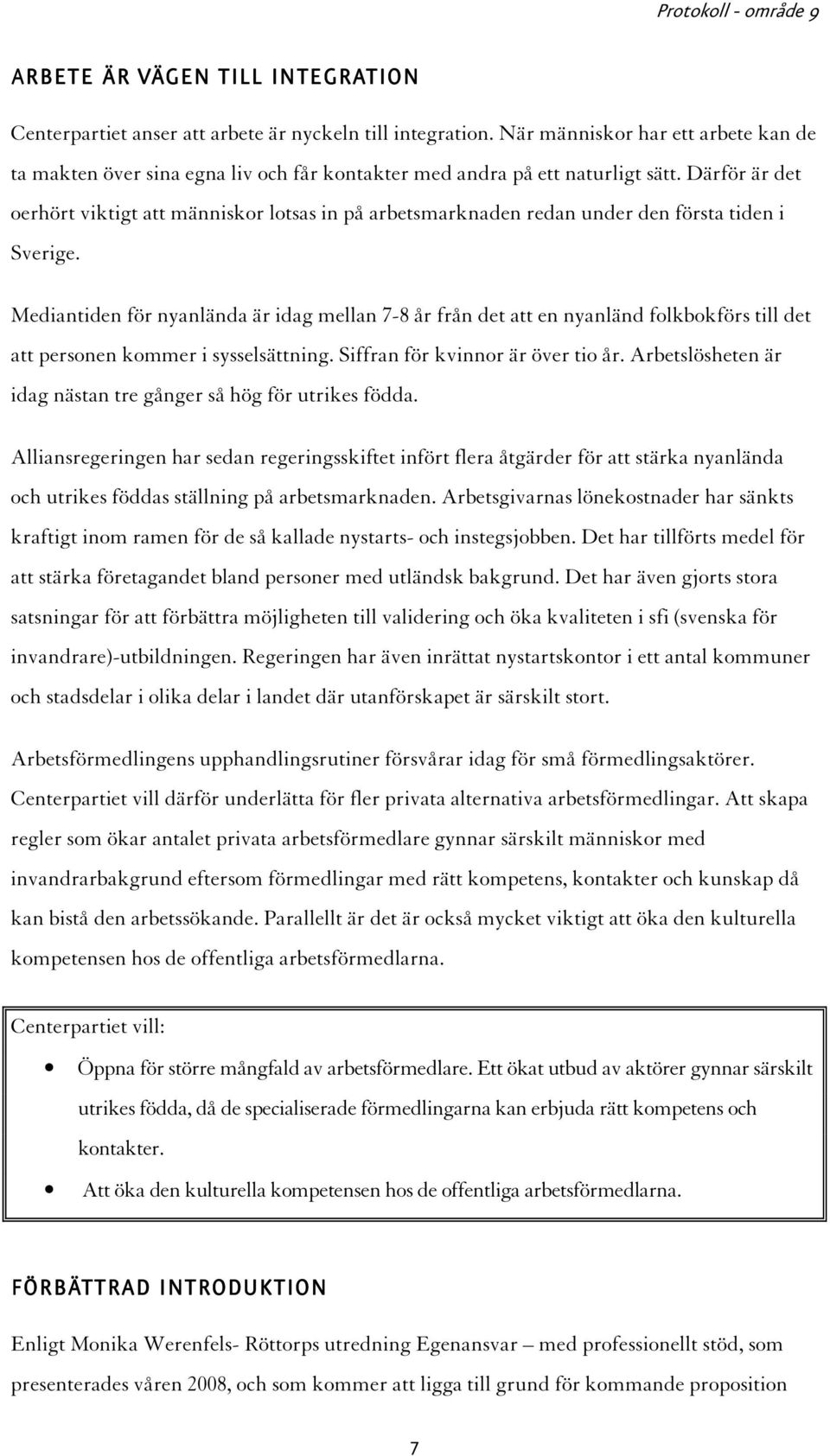 Därför är det oerhört viktigt att människor lotsas in på arbetsmarknaden redan under den första tiden i Sverige.