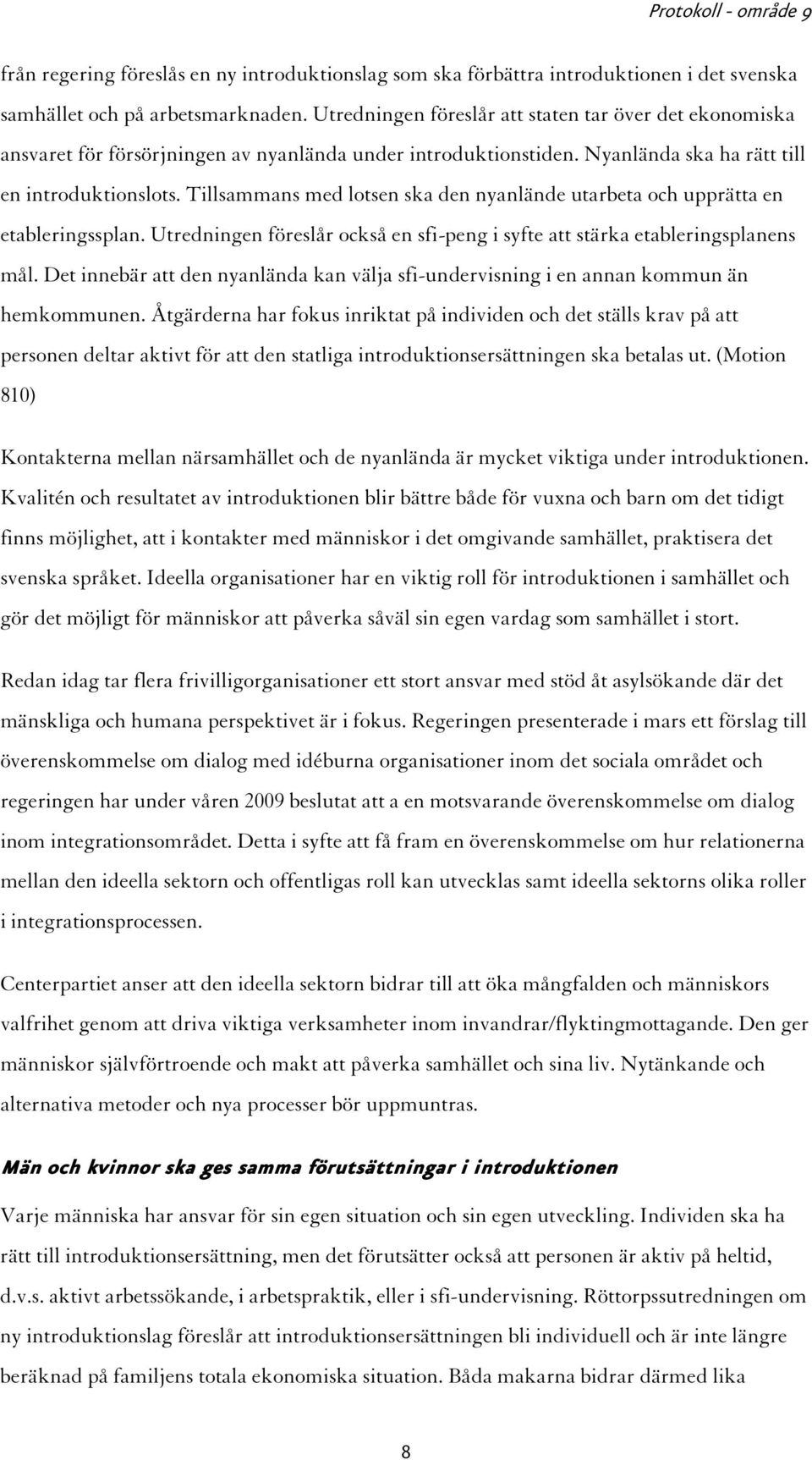 Tillsammans med lotsen ska den nyanlände utarbeta och upprätta en etableringssplan. Utredningen föreslår också en sfi-peng i syfte att stärka etableringsplanens mål.