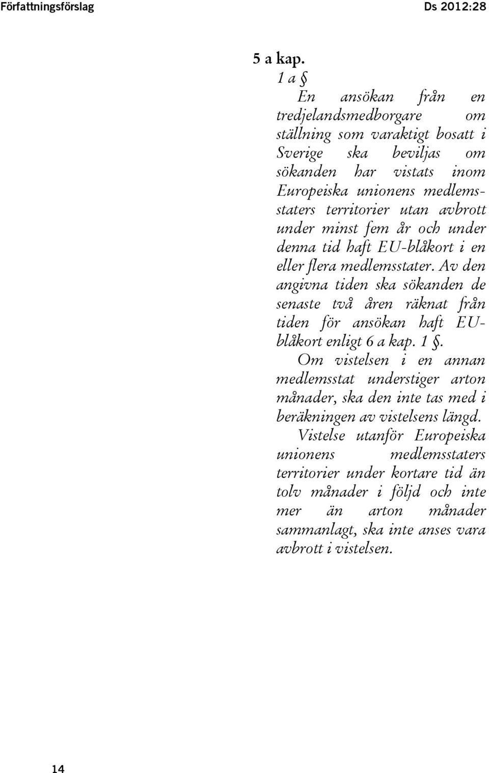 avbrott under minst fem år och under denna tid haft EU-blåkort i en eller flera medlemsstater.