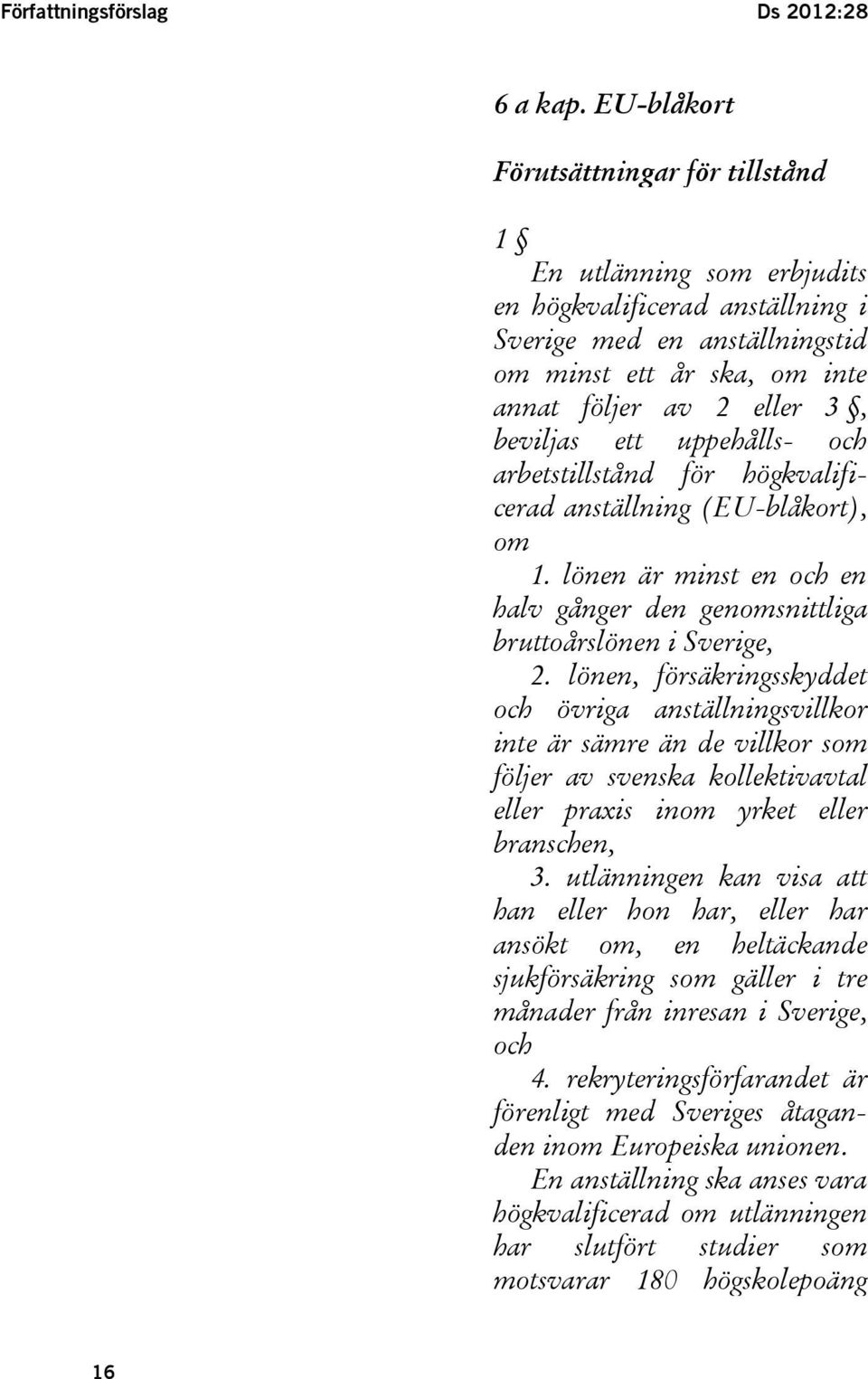 ett uppehålls- och arbetstillstånd för högkvalificerad anställning (EU-blåkort), om 1. lönen är minst en och en halv gånger den genomsnittliga bruttoårslönen i Sverige, 2.