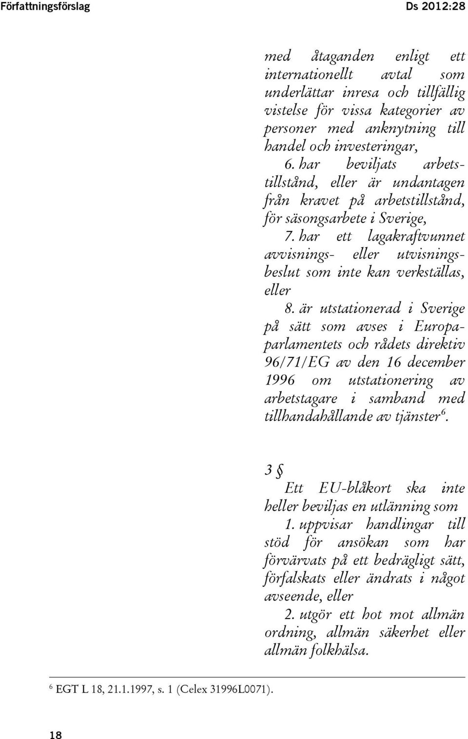 har ett lagakraftvunnet avvisnings- eller utvisningsbeslut som inte kan verkställas, eller 8.