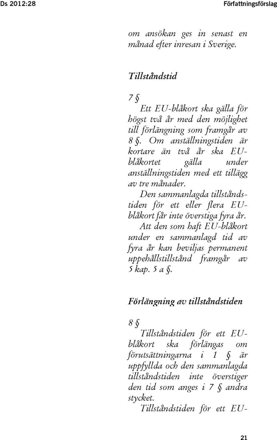 Om anställningstiden är kortare än två år ska EUblåkortet gälla under anställningstiden med ett tillägg av tre månader.