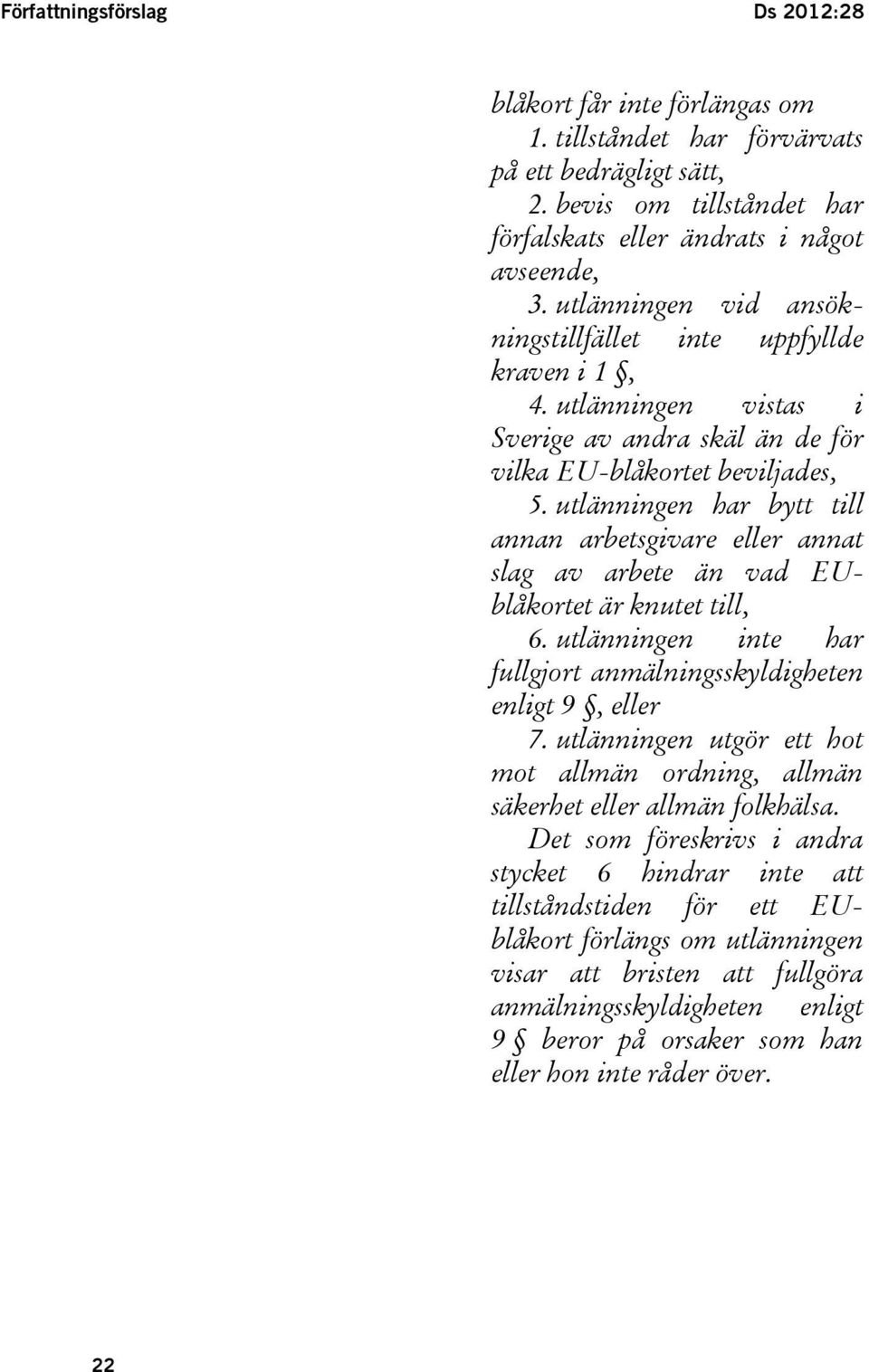 utlänningen har bytt till annan arbetsgivare eller annat slag av arbete än vad EUblåkortet är knutet till, 6. utlänningen inte har fullgjort anmälningsskyldigheten enligt 9, eller 7.