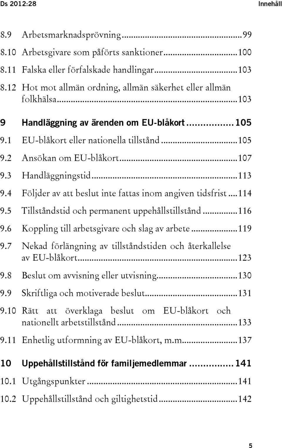 .. 107 9.3 Handläggningstid... 113 9.4 Följder av att beslut inte fattas inom angiven tidsfrist... 114 9.5 Tillståndstid och permanent uppehållstillstånd... 116 9.