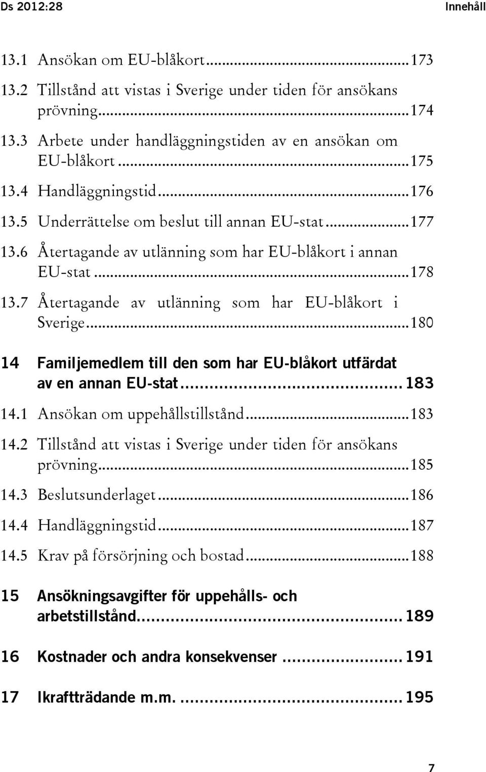 7 Återtagande av utlänning som har EU-blåkort i Sverige... 180 14 Familjemedlem till den som har EU-blåkort utfärdat av en annan EU-stat... 183 14.