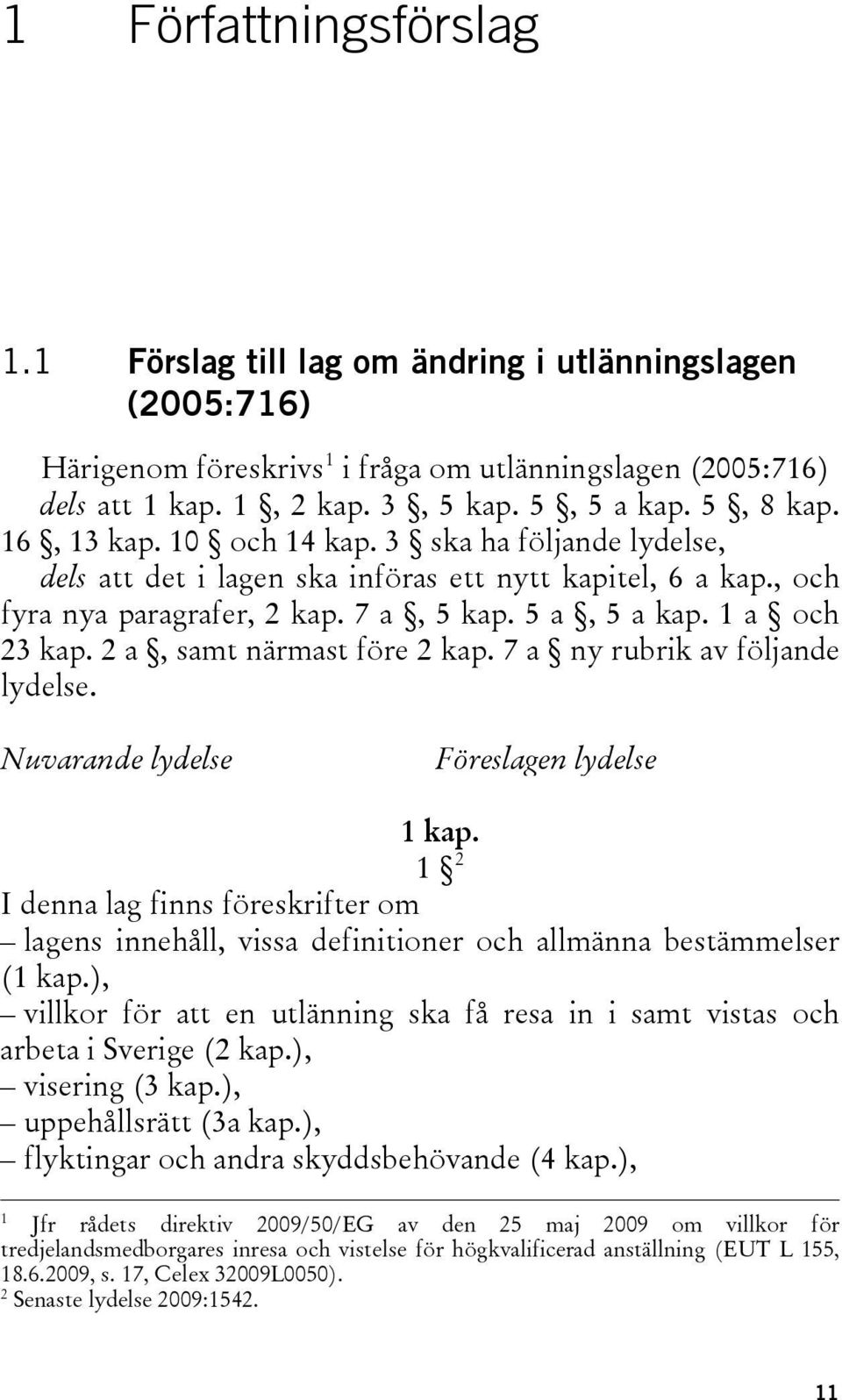 2 a, samt närmast före 2 kap. 7 a ny rubrik av följande lydelse. Nuvarande lydelse Föreslagen lydelse 1 kap.