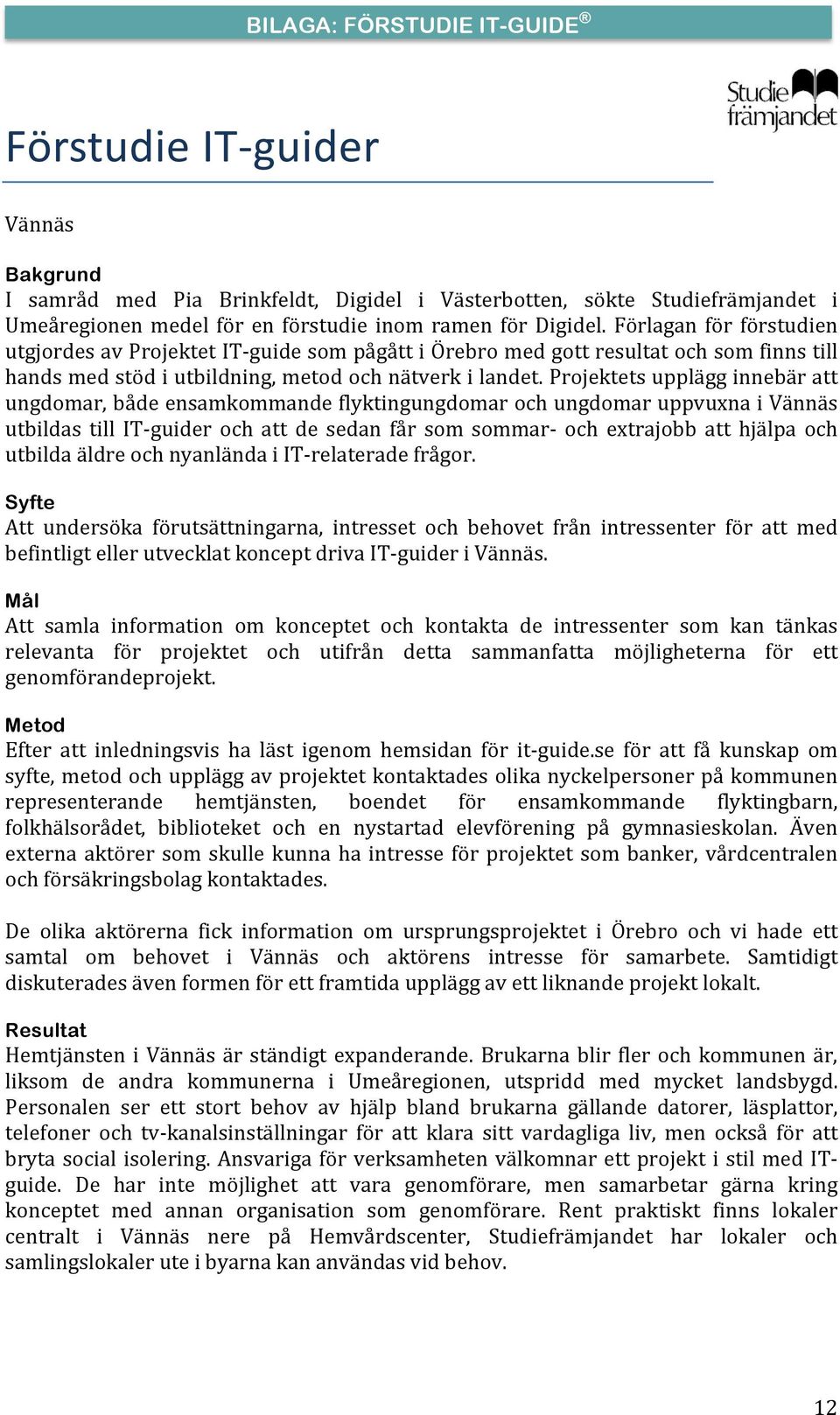 Projektets upplägg innebär att ungdomar, både ensamkommande flyktingungdomar och ungdomar uppvuxna i Vännäs utbildas till IT- guider och att de sedan får som sommar- och extrajobb att hjälpa och