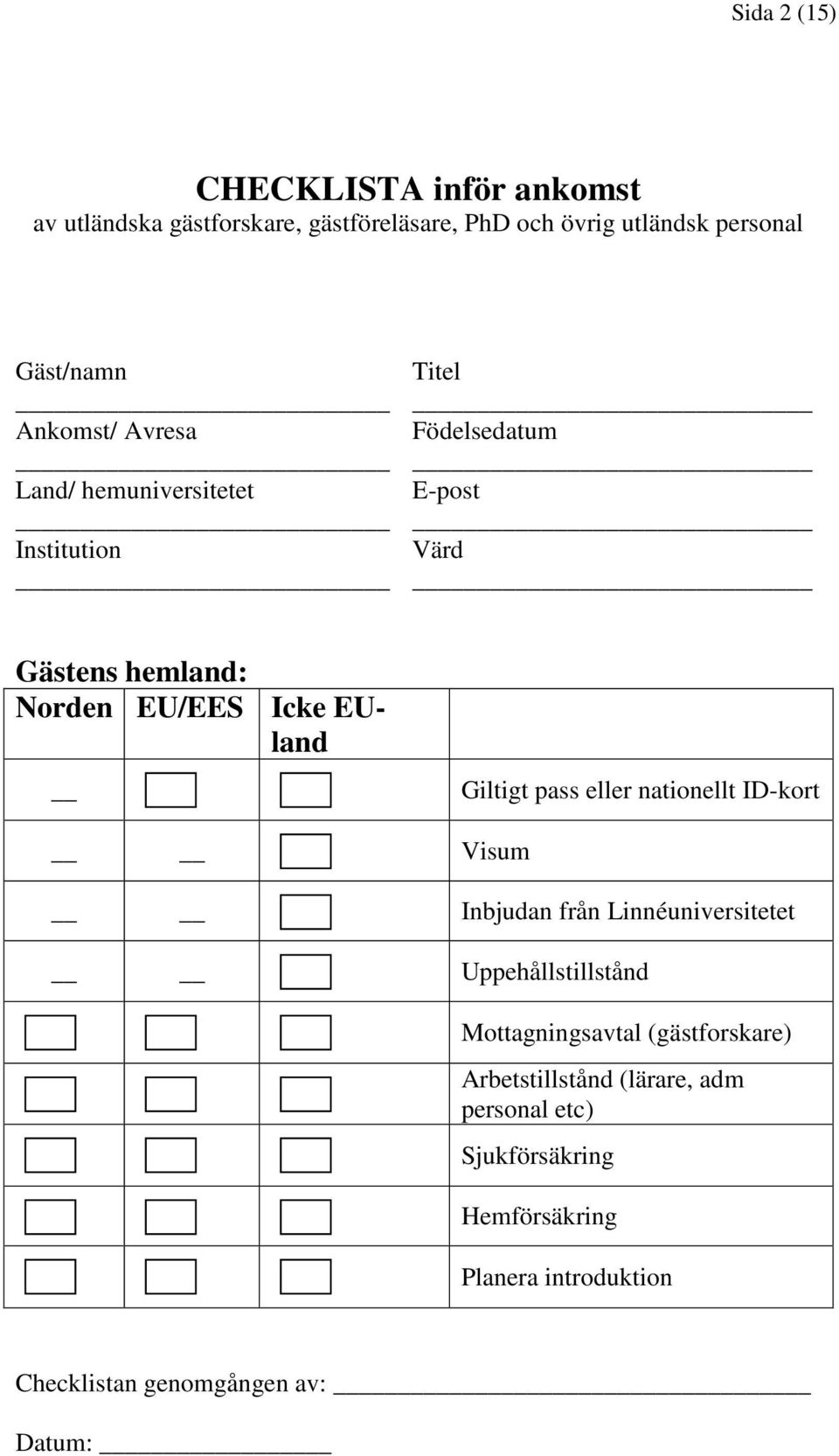 Giltigt pass eller nationellt ID-kort Visum Inbjudan från Linnéuniversitetet Uppehållstillstånd Mottagningsavtal