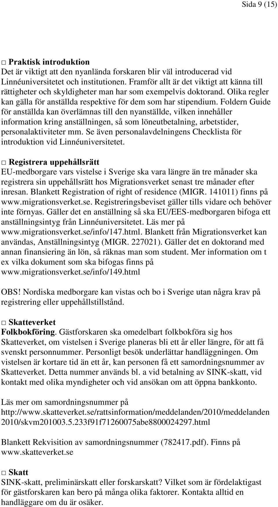 Foldern Guide för anställda kan överlämnas till den nyanställde, vilken innehåller information kring anställningen, så som löneutbetalning, arbetstider, personalaktiviteter mm.