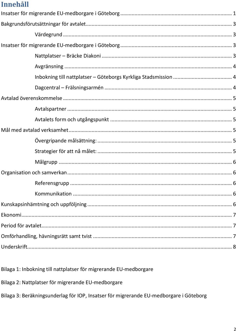 .. 5 Mål med avtalad verksamhet... 5 Övergripande målsättning:... 5 Strategier för att nå målet:... 5 Målgrupp... 6 Organisation och samverkan... 6 Referensgrupp... 6 Kommunikation.